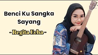 Regita Echa Cover - Benci Ku Sangka Sayang | Lyrics/Lirik Lagu