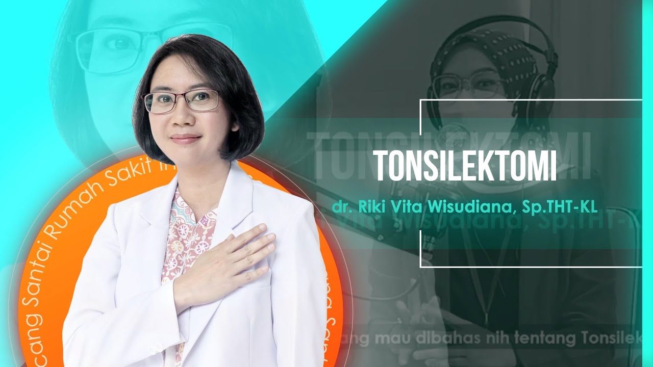 Bincang Santai : Pembengkakan Amandel & Tonsilektomi oleh dr.  Riki Vita Wisudiana, Sp.THT-KL