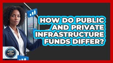 How Do Public And Private Infrastructure Funds Differ?