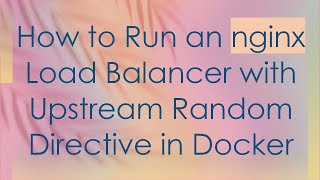 How to Run an nginx Load Balancer with Upstream Random Directive in Docker