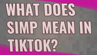 What does simp mean in TikTok?
