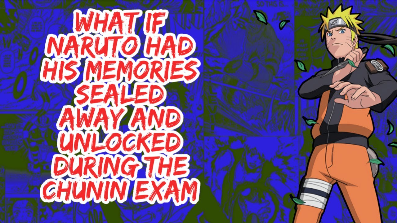 What if Naruto Had His Memories Sealed Away And Unlocked During The Chunin Exam | Part 1