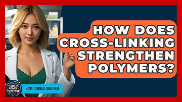 How Does Cross-linking Strengthen Polymers? - How It Comes Together