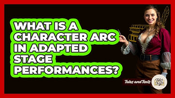 What Is A Character Arc In Adapted Stage Performances? - Tales And Texts