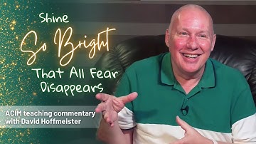 A Course In Miracles Podcast | Shine So Bright That All Fear Disappears with David Hoffmeister