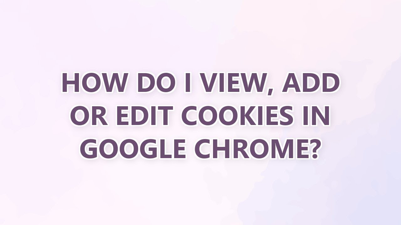 How do I view, add or edit Cookies in Google Chrome? (9 SOLUTIONS!!)