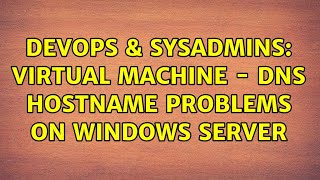 Celebrity DevOps & SysAdmins: Virtual machine - DNS hostname problems on Windows Server Net Worth