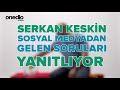 Serkan Keskin Sosyal Medyadan Gelen Soruları Yanıtlıyor