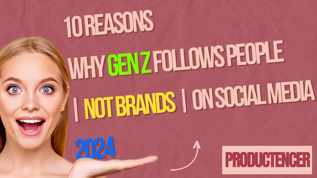 10 Reasons Why Gen Z Follows People Not Brands on Social Media 2024