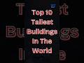 Top 10 Tallest Buildings In The World 🏙️🌍