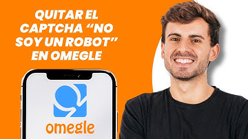 Cómo quitar el “I’m not a robot” en Omegle (Pasos fáciles)