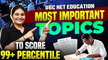 UGC NET EDUCATION : Most Important Topics to Score More Than 99+ Percentile in UGC NET 2024 Exam!!