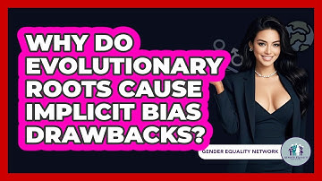 Why Do Evolutionary Roots Cause Implicit Bias Drawbacks? - Gender Equality Network