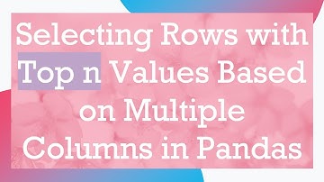 Selecting Rows with Top n Values Based on Multiple Columns in Pandas