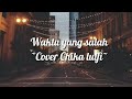 ~Lirik lagu waktu yang salah~(Cover Chika lutfi)