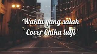 ~Lirik lagu waktu yang salah~(Cover Chika lutfi)