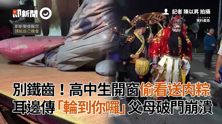 高中生开窗偷看送肉粽　耳边传“轮到你囉”父母破门崩溃｜灵异｜诡异｜仪式｜看新闻 - 天天要闻