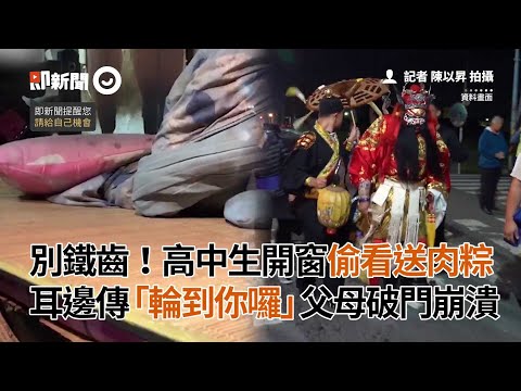 高中生開窗偷看送肉粽　耳邊傳「輪到你囉」父母破門崩潰｜靈異｜詭異｜儀式｜看新聞