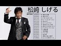 松崎 しげる メドレー★ 松崎 しげる 人気曲 ★ 松崎 しげる おすすめの名曲 2021