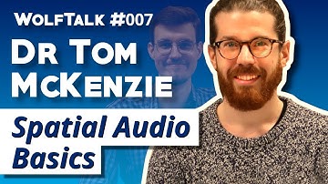 Spatial Audio Basics With Dr Tom McKenzie | WolfTalk #007