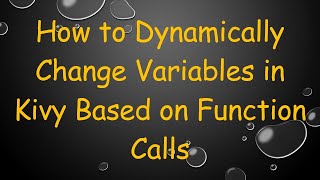 How to Dynamically Change Variables in Kivy Based on Function Calls