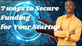 7 ways to Secure Funding for Your Startup