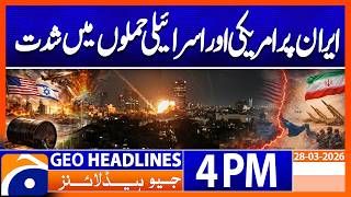 US & Israeli Attacks on Iran Intensify | 4PM Headlines Geo News (28 Mar 2026)