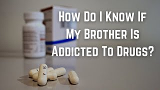 Famous How Do I Know If My Brother Is Addicted To Drugs? Net Worth