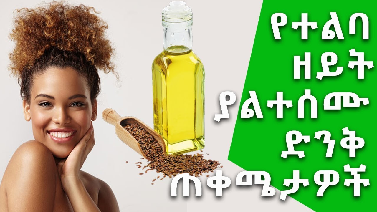 የተልባ ዘይት ያልተሰሙ ድንቅ ጠቀሜታዎች