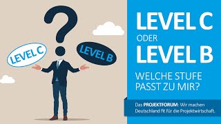 IPMA® LEVEL C – IPMA® LEVEL B / Welche Zertifizierungsstufe passt zu mir?