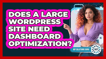 Does A Large WordPress Site Need Dashboard Optimization? - WP Solutions Guru