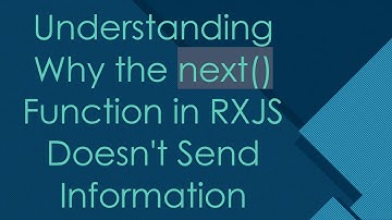 Understanding Why the next() Function in RXJS Doesn