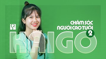 S2 KAIGO | THỰC TẬP SINH KAIGO - CHĂM SÓC NGƯỜI CAO TUỔI & NHỮNG ĐIỀU BẠN NÊN BIẾT P.2