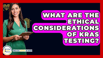 What Are The Ethical Considerations Of KRAS Testing? - Oncology Support Network