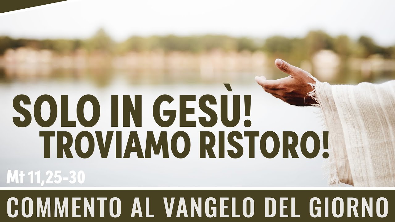 Vangelo Del Giorno La Chiesa.it Commento al Vangelo del giorno - Mt 11,25-30 - Solo in Gesù troviamo