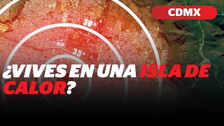 ¿Vives en una isla de calor? El calor extremo en CDMX explicado | Reporte Indigo