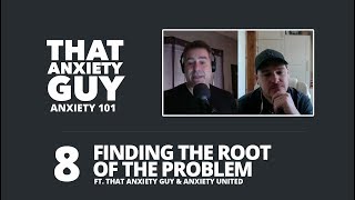 Anxiety 101 - Ep 08 - Finding The Root of the Problem