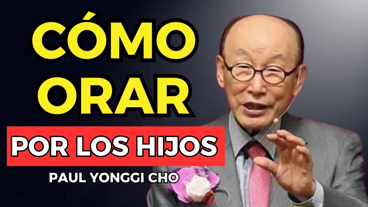 CÓMO ORAR POR LOS HIJOS | David Yonggi Cho