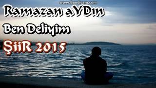 Ramazan Aydın (Ben Deliyim)  ŞiiR 2015
