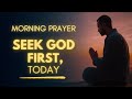 Seek God First &amp; Watch Your Day Transform | Morning Prayer