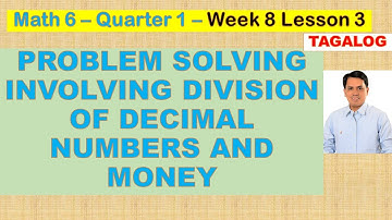 PROBLEM SOLVING INVOLVING DIVISION OF DECIMAL NUMBERS AND MONEY - GRADE 6 - QUARTER 1 - WEEK 8B