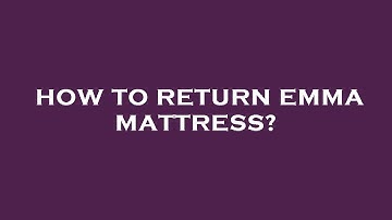 How to return emma mattress?