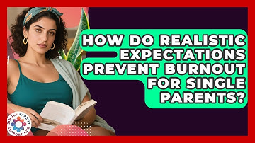 How Do Realistic Expectations Prevent Burnout For Single Parents? - Single Parent Support Hub
