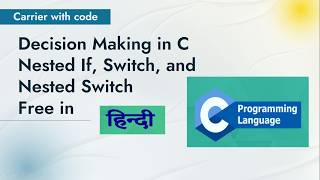 L 19 Control Statements in C | Nested if, switch Case & Nested switch Explained | Carrier With Code