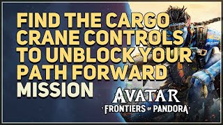 Find the cargo crane controls to unblock your path forward Avatar Frontiers of Pandora Wealth