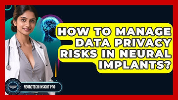 How To Manage Data Privacy Risks In Neural Implants? - Neurotech Insight Pro