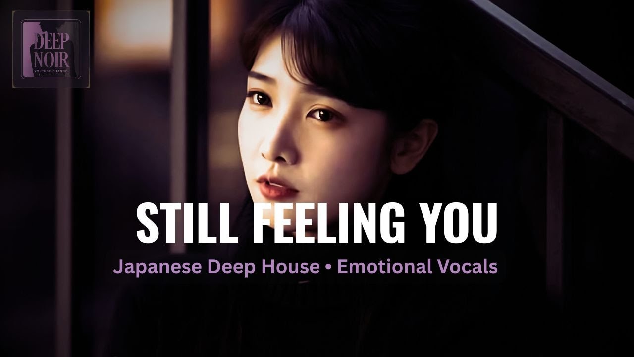 Still Feeling You | Japanese Deep House & Emotional Cinematic Vocals