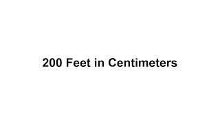 200 feet in cm? How to Convert 200 Feet(ft) in Centimeters(cm)?