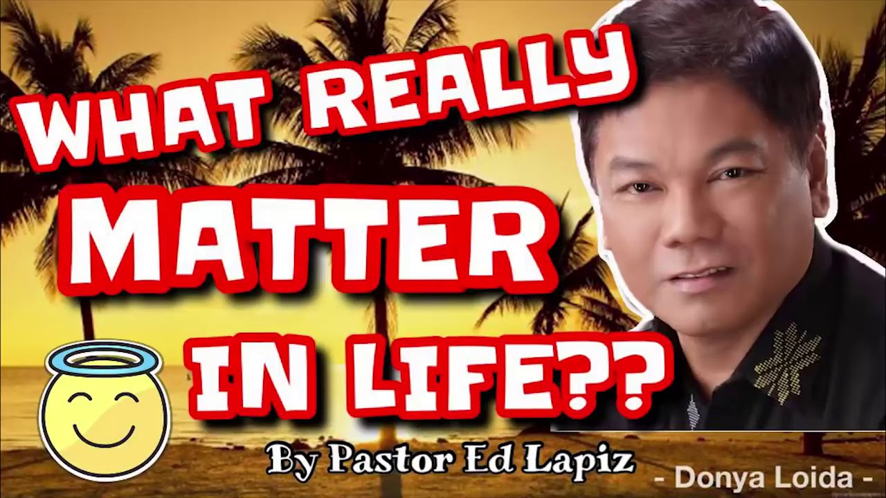 WHAT REALLY MATTER IN LIFE   Pastor Ed Lapiz Sermon 😇🙏