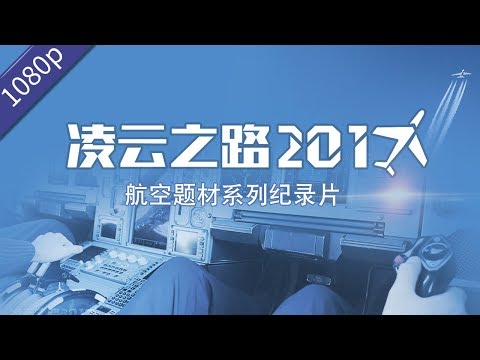 航空题材系列纪录片《凌云之路2017 THE WAY TO FLY》公映版1080P